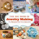 The Big Book of Jewelry Making: 73 de proiecte pentru a face - The Big Book of Jewelry Making: 73 Projects to Make