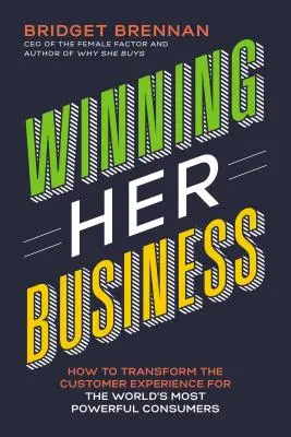Winning Her Business: Cum să transformăm experiența clienților pentru cei mai puternici consumatori din lume (How to Transform the Customer Experience for the World's Most Powerful Consumers) - Winning Her Business: How to Transform the Customer Experience for the World's Most Powerful Consumers