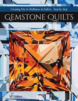 Gemstone Quilts: Crearea de foc și strălucire în țesături, pas cu pas - Gemstone Quilts: Creating Fire & Brilliance in Fabric, Step by Step