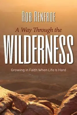 O cale prin sălbăticie: Creșterea în credință atunci când viața este grea - A Way Through the Wilderness: Growing in Faith When Life Is Hard