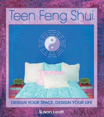 Feng Shui pentru adolescenți: Proiectează-ți spațiul, proiectează-ți viața - Teen Feng Shui: Design Your Space, Design Your Life