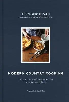 Gătit modern la țară: Abilități de bucătărie și rețete sezoniere de la Salt Water Farm - Modern Country Cooking: Kitchen Skills and Seasonal Recipes from Salt Water Farm