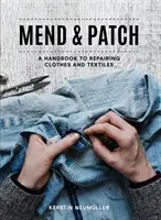 Mend & Patch: A Handbook to Repairing Clothes and Textiles (Manual de reparare a hainelor și textilelor) - Mend & Patch: A Handbook to Repairing Clothes and Textiles