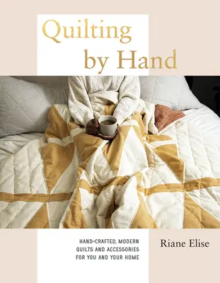 Quilting by Hand: Cuverturi și accesorii moderne, lucrate manual, pentru tine și casa ta - Quilting by Hand: Hand-Crafted, Modern Quilts and Accessories for You and Your Home