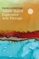Terapia artelor expresive bazate pe natură: Integrarea artelor expresive și a ecoterapiei - Nature-Based Expressive Arts Therapy: Integrating the Expressive Arts and Ecotherapy
