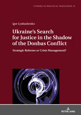 Căutarea justiției de către Ucraina în umbra conflictului din Donbas: Reforme strategice sau gestionarea crizelor? - Ukraine's Search for Justice in the Shadow of the Donbas Conflict: Strategic Reforms or Crisis Management?