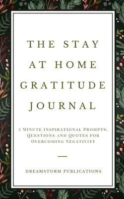 Jurnalul de recunoștință Stay at Home: 5 Minute Inspirational Prompts, Questions and Quotes pentru depășirea negativității - The Stay at Home Gratitude Journal: 5 Minute Inspirational Prompts, Questions and Quotes for Overcoming Negativity