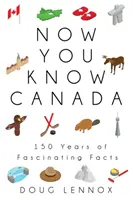 Now You Know Canada: 150 Years of Fascinating Facts (150 de ani de fapte fascinante) - Now You Know Canada: 150 Years of Fascinating Facts