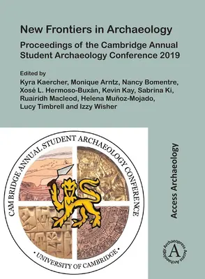Noi frontiere în arheologie: Actele Conferinței anuale de arheologie a studenților din Cambridge 2019 - New Frontiers in Archaeology: Proceedings of the Cambridge Annual Student Archaeology Conference 2019