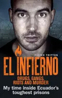 El Infierno: Droguri, bande, revolte și crime: Timpul meu în cele mai dure închisori din Ecuador - El Infierno: Drugs, Gangs, Riots and Murder: My Time Inside Ecuador's Toughest Prisons