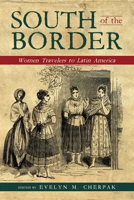 La sud de graniță: Femei călătoare în America Latină - South of the Border: Women Travelers to Latin America