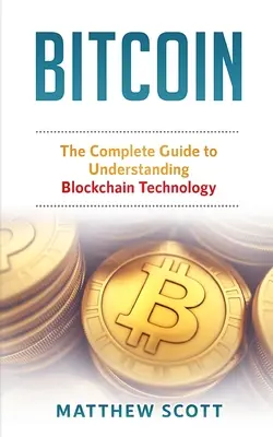 Bitcoin: Ghidul complet pentru a înțelege tehnologia BlockChain - Bitcoin: The Complete Guide to Understanding BlockChain Technology