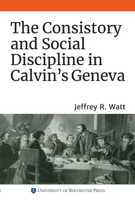 Consistoriul și disciplina socială în Geneva lui Calvin - The Consistory and Social Discipline in Calvin's Geneva