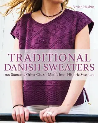 Pulovere daneze tradiționale: 200 de stele și alte motive clasice din pulovere istorice - Traditional Danish Sweaters: 200 Stars and Other Classic Motifs from Historic Sweaters