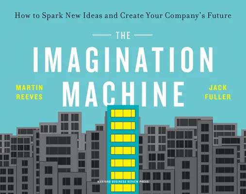 Mașina imaginației: Cum să stârnești idei noi și să creezi viitorul companiei tale - The Imagination Machine: How to Spark New Ideas and Create Your Company's Future