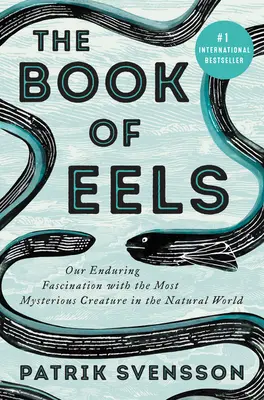 Cartea anghilelor: Fascinația noastră durabilă pentru cea mai misterioasă creatură din lumea naturală - The Book of Eels: Our Enduring Fascination with the Most Mysterious Creature in the Natural World
