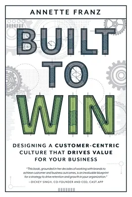 Construit pentru a câștiga: Proiectarea unei culturi centrate pe client care să genereze valoare pentru afacerea dumneavoastră - Built to Win: Designing a Customer-Centric Culture That Drives Value for Your Business