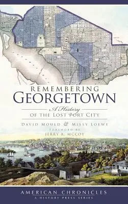 Remembering Georgetown: O istorie a orașului port pierdut - Remembering Georgetown: A History of the Lost Port City