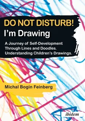 Nu deranjați! Eu desenez: O călătorie de autodezvoltare prin linii și mâzgălituri. Înțelegerea desenelor copiilor - Do Not Disturb! I'm Drawing: A Journey of Self-Development Through Lines and Doodles. Understanding Children's Drawings