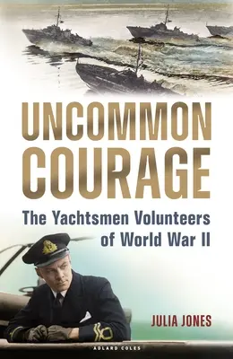 Un curaj ieșit din comun: Voluntarii iatagani din Al Doilea Război Mondial (The Yachtsmen Volunteers of World War II) - Uncommon Courage: The Yachtsmen Volunteers of World War II