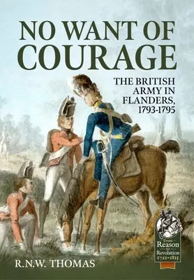 No Want of Courage: Armata britanică în Flandra, 1793-1795 - No Want of Courage: The British Army in Flanders, 1793-1795
