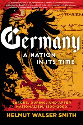 Germania: O națiune în timpul său: Înainte, în timpul și după naționalism, 1500-2000 - Germany: A Nation in Its Time: Before, During, and After Nationalism, 1500-2000
