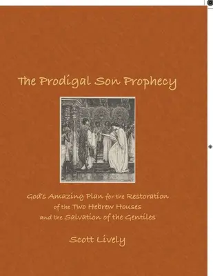 Profeția Fiului risipitor: Planul uimitor al lui Dumnezeu pentru restaurarea celor două case evreiești și salvarea neamurilor - The Prodigal Son Prophecy: God's Amazing Plan for the Restoration of the Two Hebrew Houses and the Salvation of the Gentiles