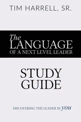 Limbajul unui lider de nivel următor - Ghid de studiu: Descoperirea liderului din tine - The Language of a Next Level Leader - Study Guide: Discovering the Leader Within You