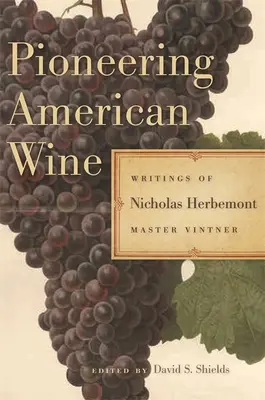 Pionieratul vinului american: Scrierile lui Nicholas Herbemont, maestru viticultor - Pioneering American Wine: Writings of Nicholas Herbemont, Master Viticulturist