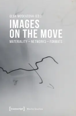 Images on the Move: Materialitate - Rețele - Formate - Images on the Move: Materiality - Networks - Formats