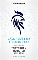 Call Yourself a Spurs Fan? - The Tottenham Hotspur Quiz Book