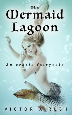 Laguna Sirenelor: Un basm erotic - The Mermaid Lagoon: An Erotic Fairytale