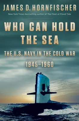 Who Can Hold the Sea: Marina SUA în Războiul Rece 1945-1960 (The U.S. Navy in the Cold War 1945-1960) - Who Can Hold the Sea: The U.S. Navy in the Cold War 1945-1960