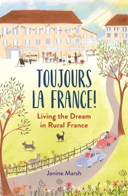 Toujours La France!: Trăind visul în Franța rurală - Toujours La France!: Living the Dream in Rural France