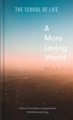 O lume mai iubitoare: Cum să creștem compasiunea, bunătatea și bucuria - A More Loving World: How to Increase Compassion, Kindness and Joy