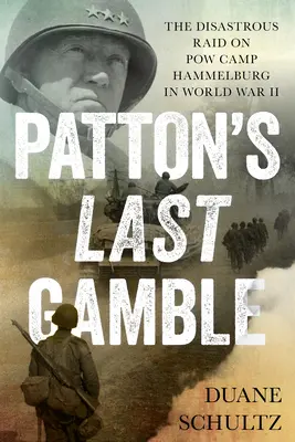 Ultimul pariu al lui Patton: Raidul dezastruos asupra taberei de prizonieri de război Hammelburg în Al Doilea Război Mondial - Patton's Last Gamble: The Disastrous Raid on POW Camp Hammelburg in World War II
