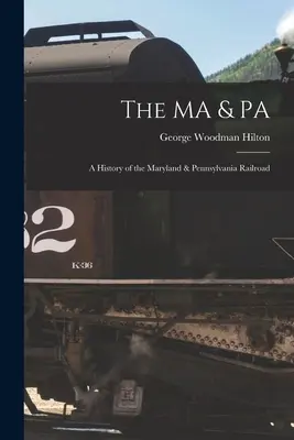 MA & PA: o istorie a căii ferate Maryland & Pennsylvania - The MA & PA: a History of the Maryland & Pennsylvania Railroad