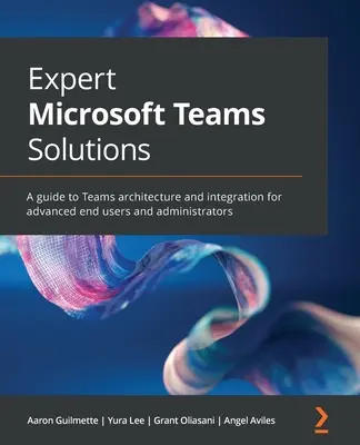 Expert Microsoft Teams Solutions: Un ghid de arhitectură și integrare Teams pentru utilizatori finali și administratori avansați - Expert Microsoft Teams Solutions: A guide to Teams architecture and integration for advanced end users and administrators
