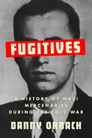 Fugari - O istorie a mercenarilor naziști în timpul Războiului Rece - Fugitives - A History of Nazi Mercenaries During the Cold War