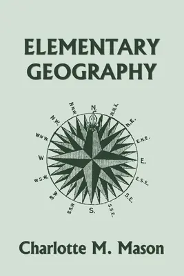 Geografie elementară, Cartea I în seria Ambleside Geography (Clasici de ieri) - Elementary Geography, Book I in the Ambleside Geography Series (Yesterday's Classics)