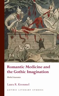 Medicina romantică și imaginarul gotic: Anatomii morbide - Romantic Medicine and the Gothic Imagination: Morbid Anatomies