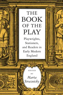 Cartea piesei de teatru: Dramaturgi, papetari și cititori în Anglia modernă timpurie (Playwrights, Stationers, and Readers in Early Modern England) - The Book of the Play: Playwrights, Stationers, and Readers in Early Modern England