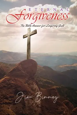 Iertarea veșnică: Răspunsul Bibliei pentru vinovăția persistentă - Eternal Forgiveness: The Bible's Answer for Lingering Guilt