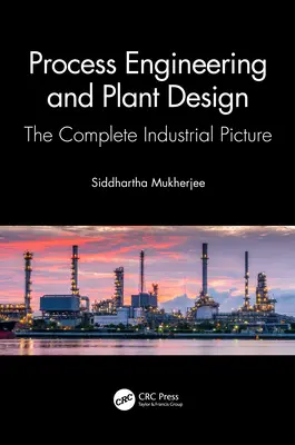 Ingineria proceselor și proiectarea instalațiilor: Imaginea industrială completă - Process Engineering and Plant Design: The Complete Industrial Picture