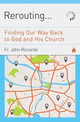 Rerouting: Găsirea drumului nostru înapoi către Dumnezeu și Biserica Sa: Finding Our Way Back to God and His Church: Găsirea drumului nostru înapoi către Dumnezeu și Biserica Sa - Rerouting: Finding Our Way Back to God and His Church: Finding Our Way Back to God and His Church