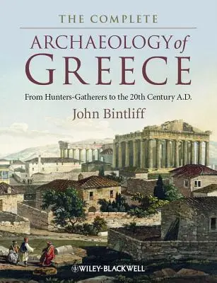 Arheologia completă a Greciei: De la vânători-culegători până în secolul al XX-lea d.Hr. - The Complete Archaeology of Greece: From Hunter-Gatherers to the 20th Century A.D.