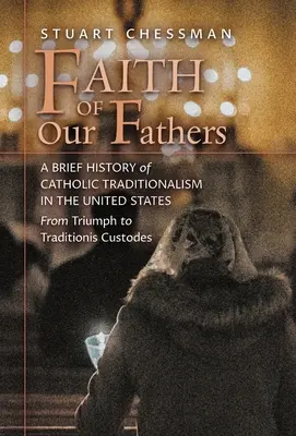 Faith of Our Fathers: O scurtă istorie a tradiționalismului catolic în Statele Unite, de la triumf la Traditionis Custodes - Faith of Our Fathers: A Brief History of Catholic Traditionalism in the United States, from Triumph to Traditionis Custodes