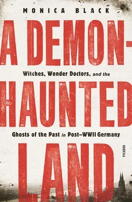 O țară bântuită de demoni: Vrăjitoare, doctori minune și fantomele trecutului în Germania de după al Doilea Război Mondial - A Demon-Haunted Land: Witches, Wonder Doctors, and the Ghosts of the Past in Post-WWII Germany