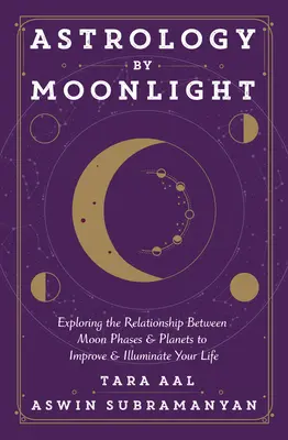 Astrologie la lumina lunii: Explorarea relației dintre fazele lunii și planete pentru a vă îmbunătăți și ilumina viața - Astrology by Moonlight: Exploring the Relationship Between Moon Phases & Planets to Improve & Illuminate Your Life