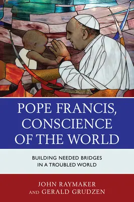Papa Francisc, conștiința lumii: Construirea podurilor necesare într-o lume tulbure - Pope Francis, Conscience of the World: Building Needed Bridges in a Troubled World